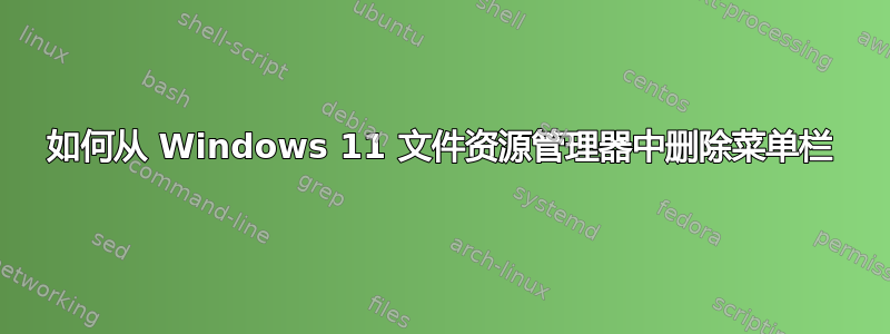 如何从 Windows 11 文件资源管理器中删除菜单栏