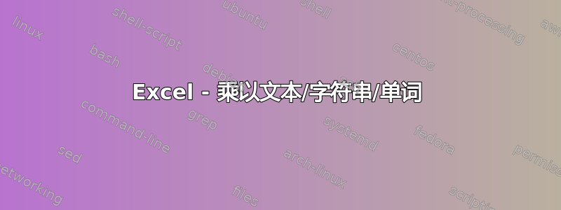 Excel - 乘以文本/字符串/单词