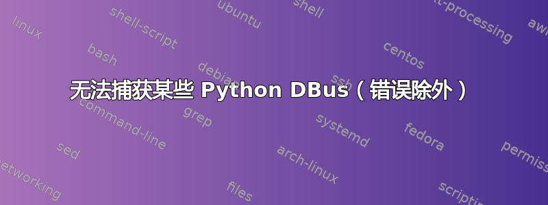 无法捕获某些 Python DBus（错误除外）