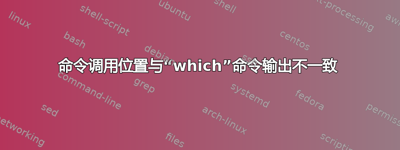 命令调用位置与“which”命令输出不一致