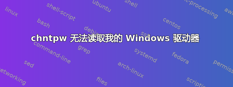 chntpw 无法读取我的 Windows 驱动器