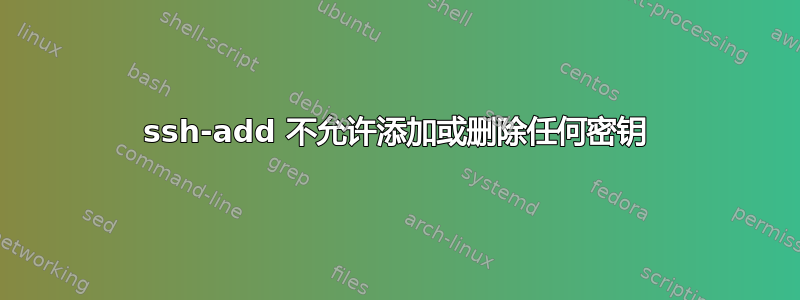 ssh-add 不允许添加或删除任何密钥