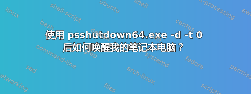 使用 psshutdown64.exe -d -t 0 后如何唤醒我的笔记本电脑？