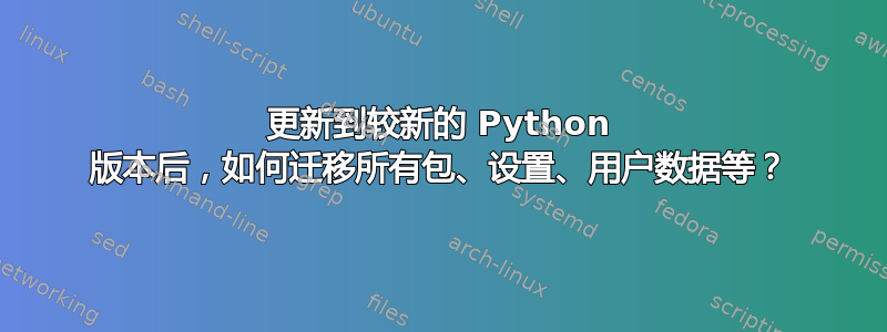 更新到较新的 Python 版本后，如何迁移所有包、设置、用户数据等？