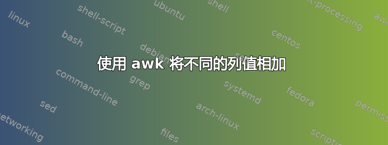 使用 awk 将不同的列值相加