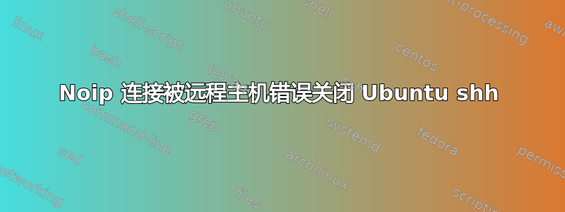 Noip 连接被远程主机错误关闭 Ubuntu shh