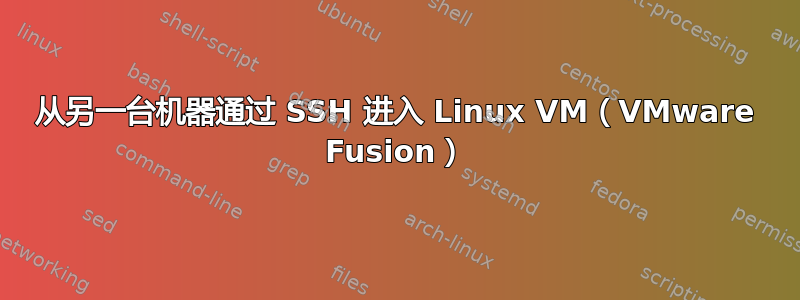 从另一台机器通过 SSH 进入 Linux VM（VMware Fusion）