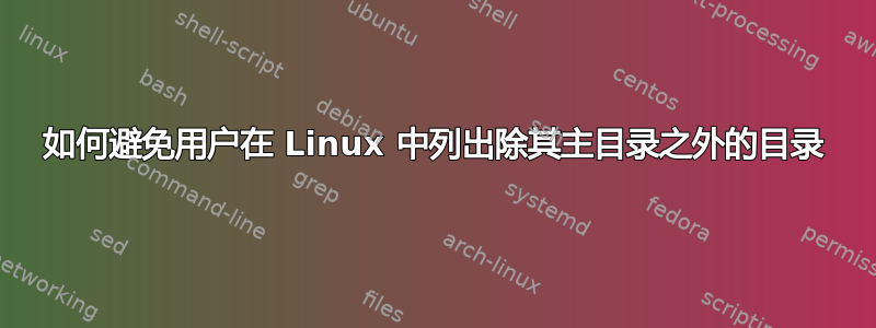 如何避免用户在 Linux 中列出除其主目录之外的目录