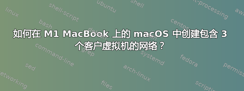 如何在 M1 MacBook 上的 macOS 中创建包含 3 个客户虚拟机的网络？