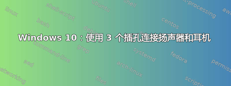 Windows 10：使用 3 个插孔连接扬声器和耳机