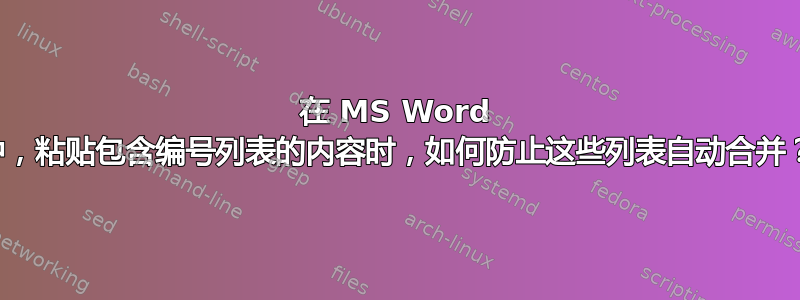 在 MS Word 中，粘贴包含编号列表的内容时，如何防止这些列表自动合并？