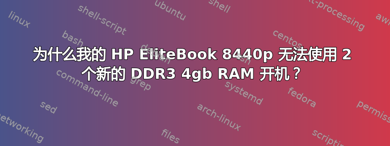 为什么我的 HP EliteBook 8440p 无法使用 2 个新的 DDR3 4gb RAM 开机？