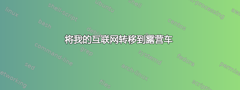 将我的互联网转移到露营车