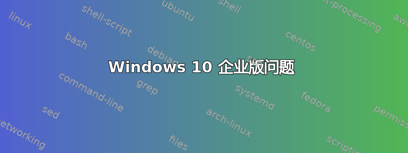 Windows 10 企业版问题