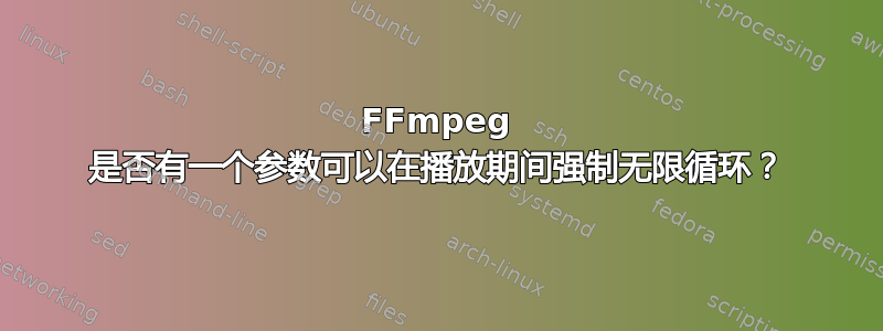 FFmpeg 是否有一个参数可以在播放期间强制无限循环？