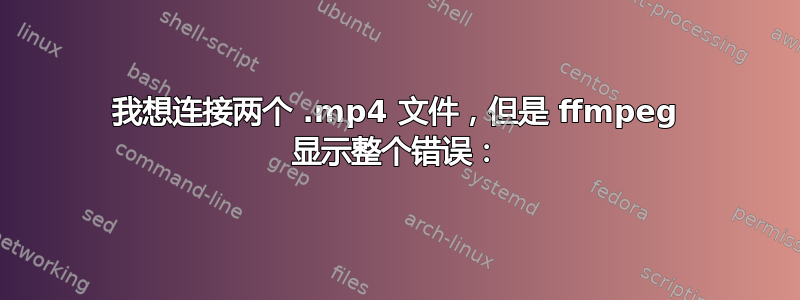 我想连接两个 .mp4 文件，但是 ffmpeg 显示整个错误：