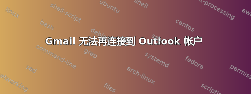 Gmail 无法再连接到 Outlook 帐户