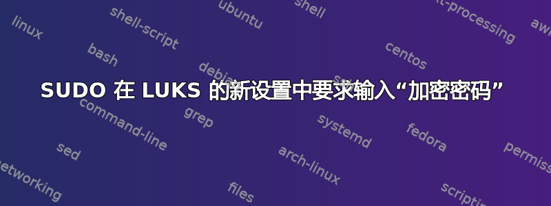 SUDO 在 LUKS 的新设置中要求输入“加密密码”