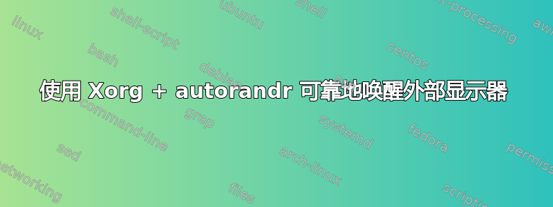 使用 Xorg + autorandr 可靠地唤醒外部显示器