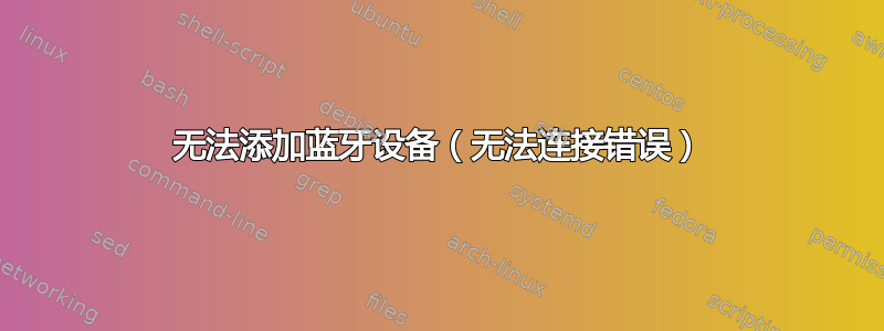 无法添加蓝牙设备（无法连接错误）