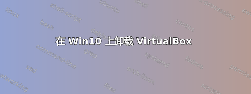 在 Win10 上卸载 VirtualBox