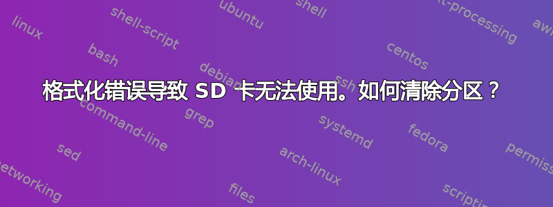 格式化错误导致 SD 卡无法使用。如何清除分区？