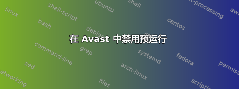 在 Avast 中禁用预运行