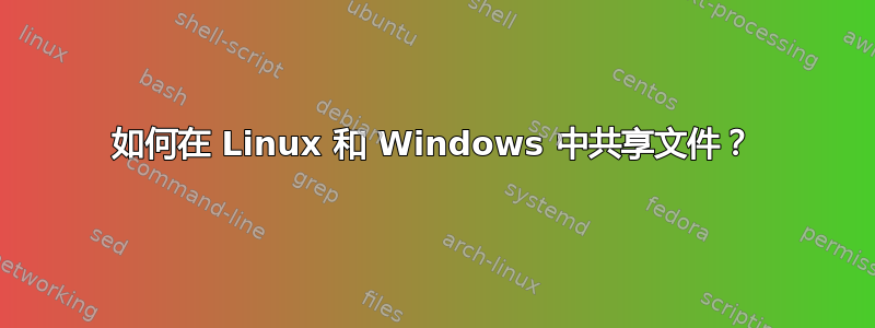 如何在 Linux 和 Windows 中共享文件？