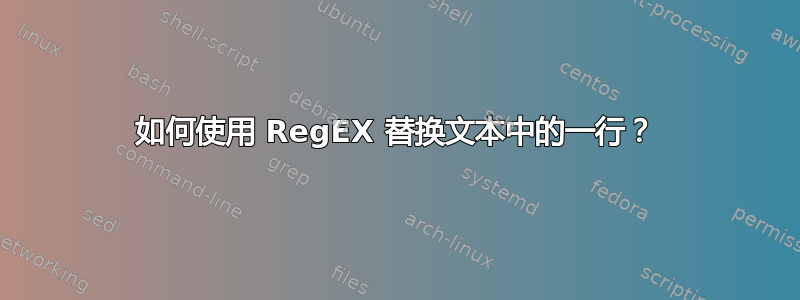 如何使用 RegEX 替换文本中的一行？