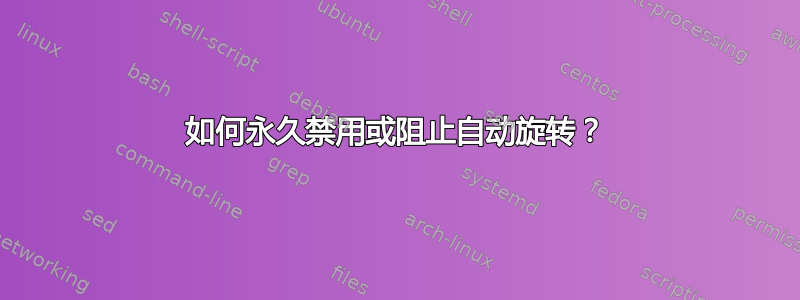 如何永久禁用或阻止自动旋转？