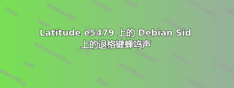 Latitude e5479 上的 Debian Sid 上的退格键蜂鸣声