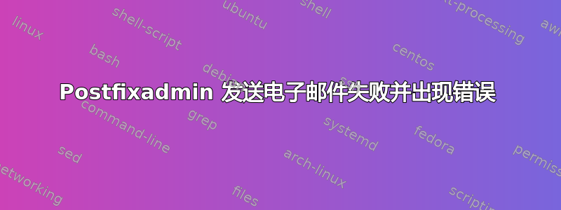 Postfixadmin 发送电子邮件失败并出现错误