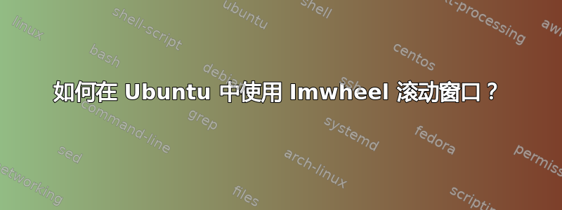 如何在 Ubuntu 中使用 Imwheel 滚动窗口？