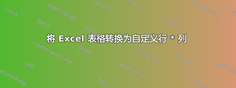 将 Excel 表格转换为自定义行 * 列