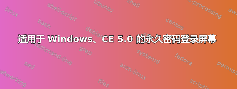 适用于 Windows、CE 5.0 的永久密码登录屏幕