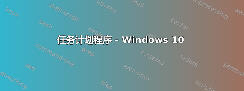 任务计划程序 - Windows 10