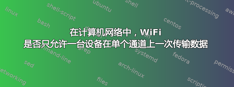 在计算机网络中，WiFi 是否只允许一台设备在单个通道上一次传输数据