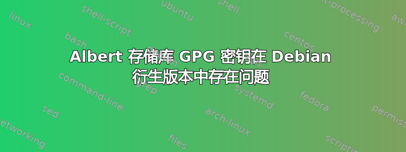 Albert 存储库 GPG 密钥在 Debian 衍生版本中存在问题