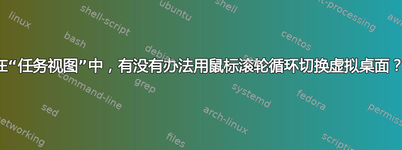 在“任务视图”中，有没有办法用鼠标滚轮循环切换虚拟桌面？