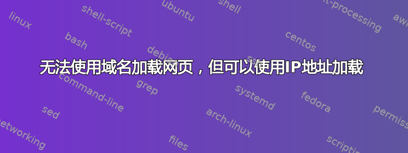 无法使用域名加载网页，但可以使用IP地址加载