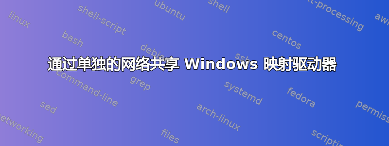 通过单独的网络共享 Windows 映射驱动器