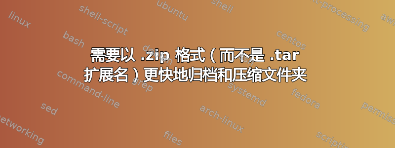 需要以 .zip 格式（而不是 .tar 扩展名）更快地归档和压缩文件夹