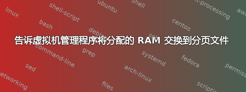 告诉虚拟机管理程序将分配的 RAM 交换到分页文件