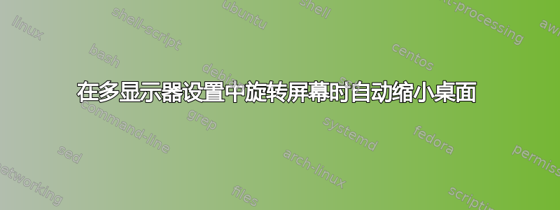 在多显示器设置中旋转屏幕时自动缩小桌面