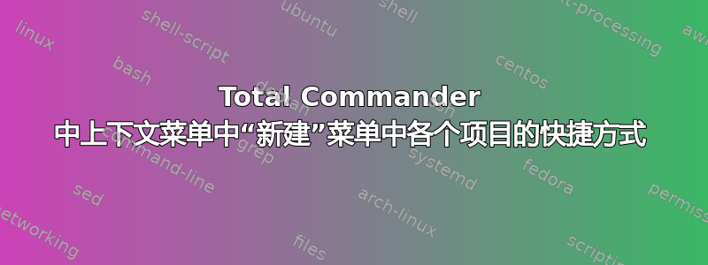 Total Commander 中上下文菜单中“新建”菜单中各个项目的快捷方式