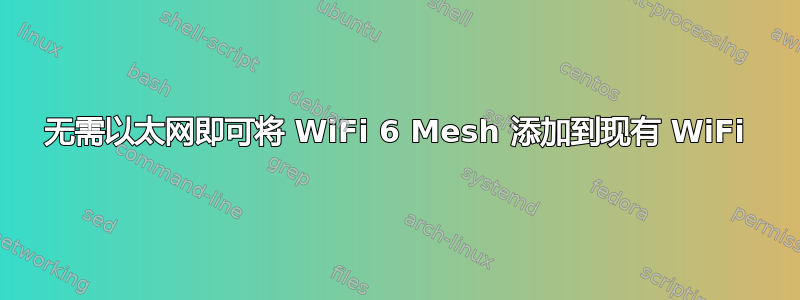 无需以太网即可将 WiFi 6 Mesh 添加到现有 WiFi