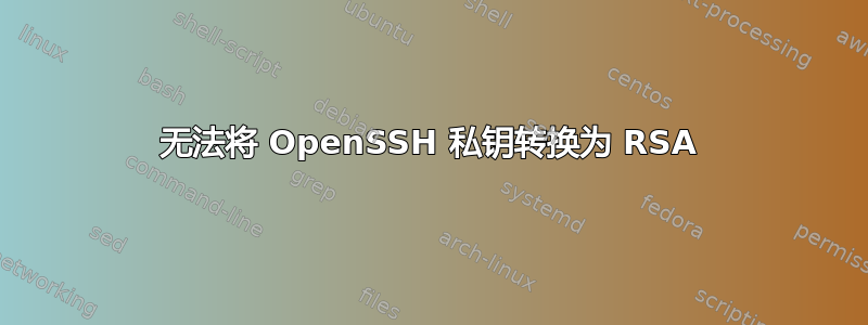 无法将 OpenSSH 私钥转换为 RSA