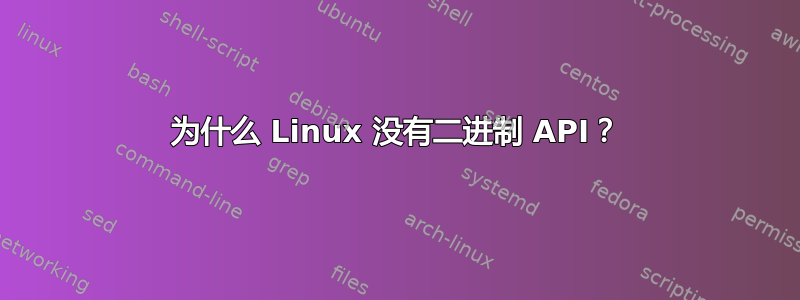 为什么 Linux 没有二进制 API？