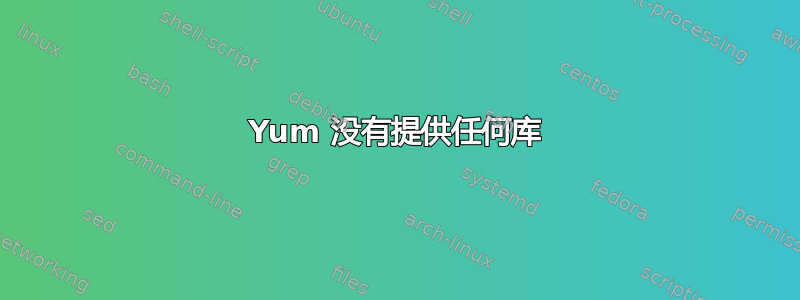 Yum 没有提供任何库