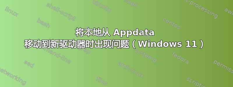 将本地从 Appdata 移动到新驱动器时出现问题（Windows 11）